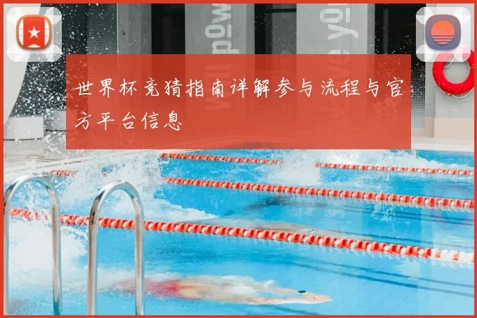 世界杯竞猜指南详解参与流程与官方平台信息