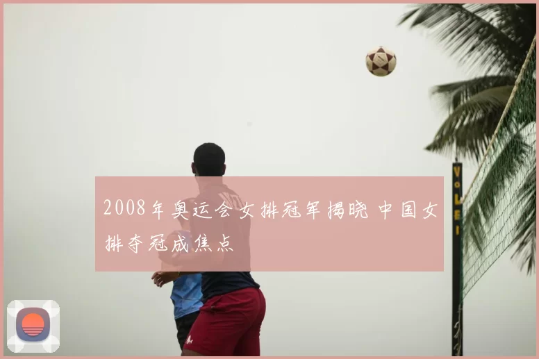 2008年奥运会女排冠军揭晓 中国女排夺冠成焦点