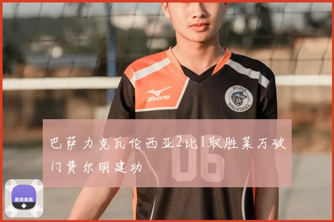 巴萨力克瓦伦西亚2比1取胜莱万破门费尔明建功