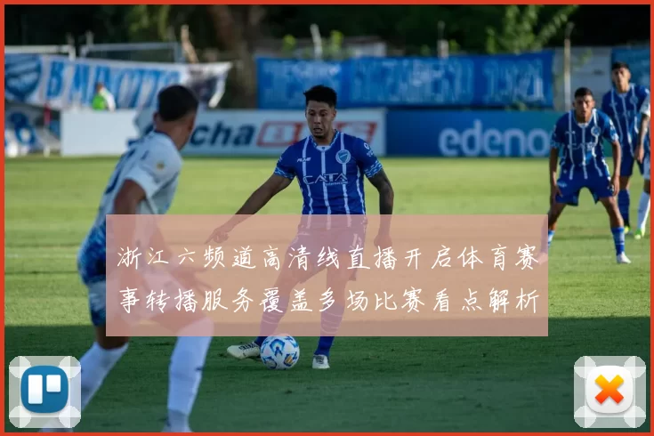 浙江六频道高清线直播开启体育赛事转播服务覆盖多场比赛看点解析