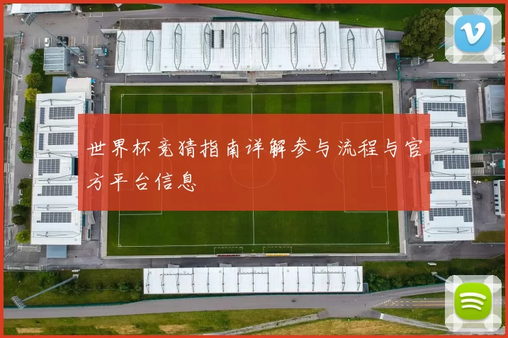 世界杯竞猜指南详解参与流程与官方平台信息